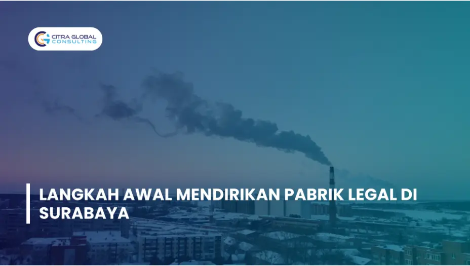 Langkah Awal Mendirikan Pabrik Legal di Surabaya