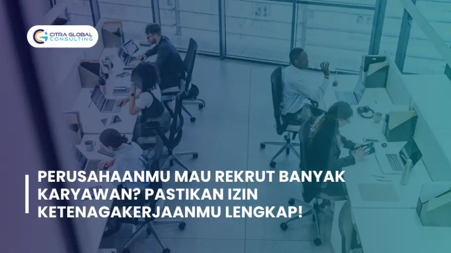 Perusahaanmu Mau Rekrut Banyak Karyawan? Pastikan Izin Ketenagakerjaanmu Lengkap!
