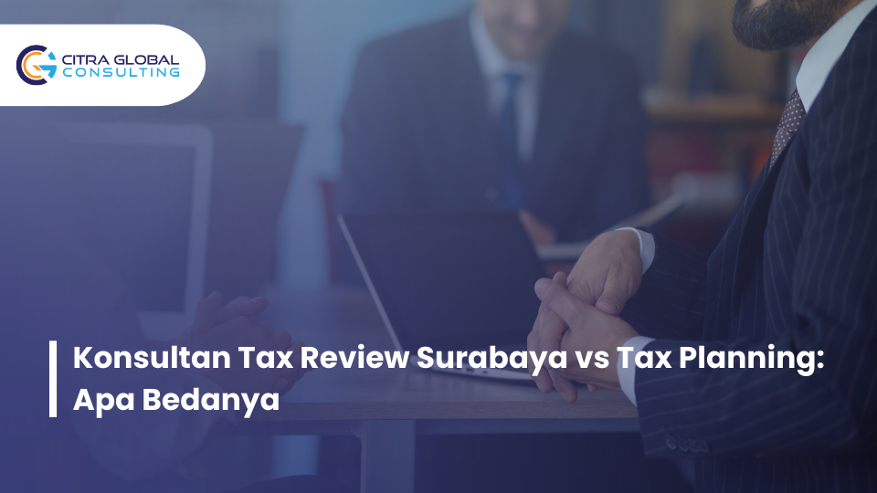 Konsultan Tax Review Surabaya vs Tax Planning: Apa Bedanya
